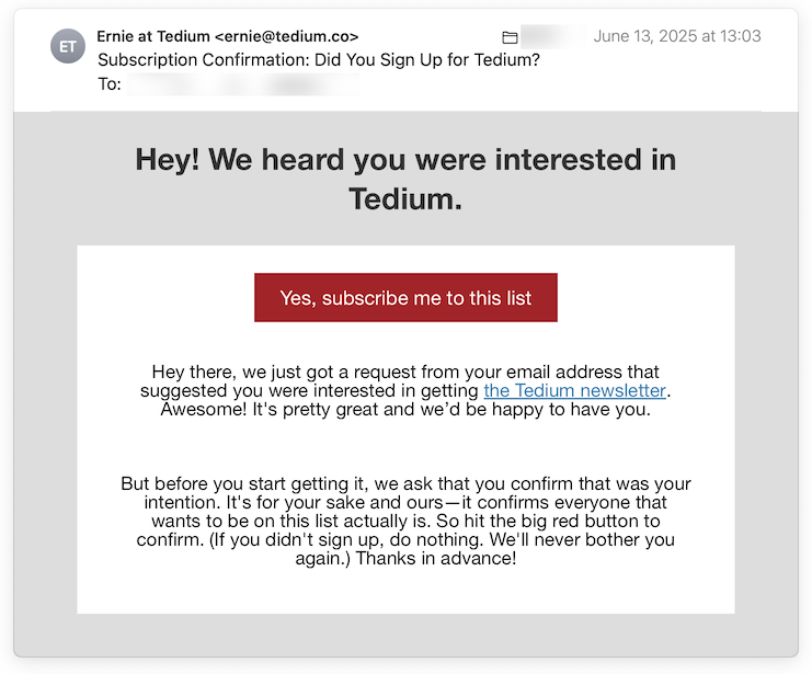 The button to complete the sign-up process in the Tedium confirmation email is very prominent, and it is large enough to target easily. It is labeled “Yes, subscribe me to this list”.